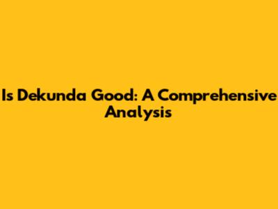 Is Dekunda Good: A Comprehensive Analysis