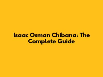 Isaac Osman Chibana: The Complete Guide