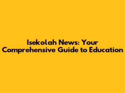 Isekolah News: Your Comprehensive Guide to Education