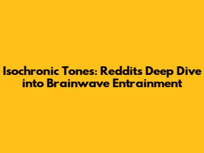 Isochronic Tones: Reddit's Deep Dive into Brainwave Entrainment