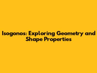 Isogonos: Exploring Geometry and Shape Properties