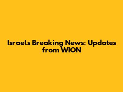 Israel's Breaking News: Updates from WION