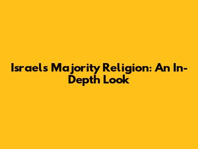 Israel's Majority Religion: An In-Depth Look