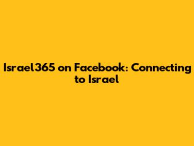 Israel365 on Facebook: Connecting to Israel