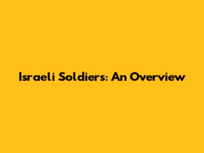 Israeli Soldiers: An Overview