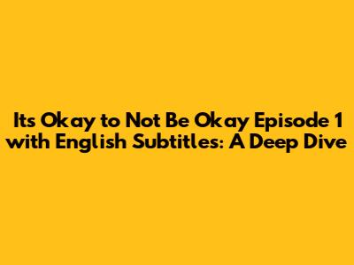 It's Okay to Not Be Okay Episode 1 with English Subtitles: A Deep Dive