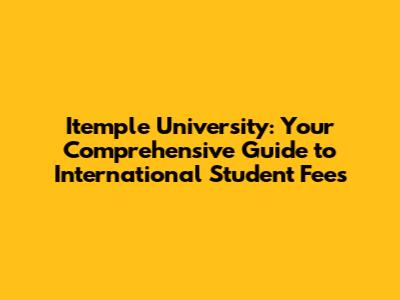 Itemple University: Your Comprehensive Guide to International Student Fees