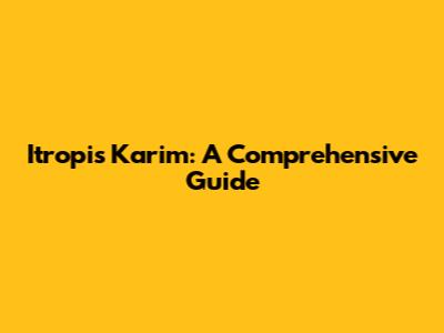 Itropis Karim: A Comprehensive Guide