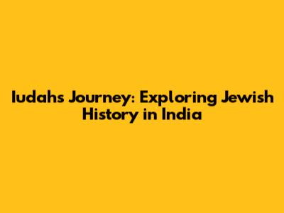 Iudah's Journey: Exploring Jewish History in India
