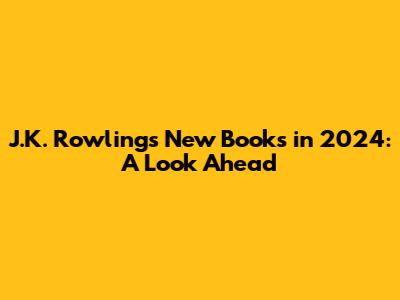 J.K. Rowling's New Books in 2024: A Look Ahead