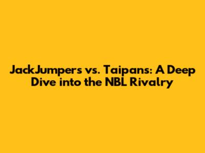 JackJumpers vs. Taipans: A Deep Dive into the NBL Rivalry