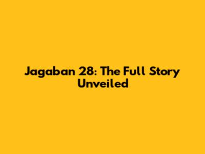 Jagaban 28: The Full Story Unveiled
