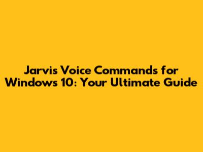 Jarvis Voice Commands for Windows 10: Your Ultimate Guide
