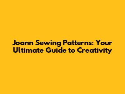 Joann Sewing Patterns: Your Ultimate Guide to Creativity