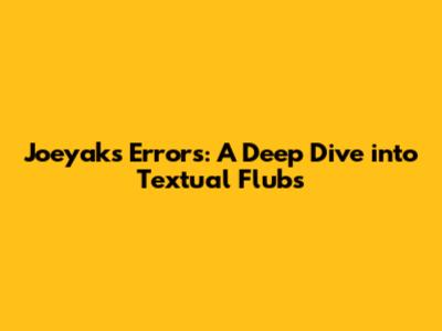 Joeyak's Errors: A Deep Dive into Textual Flubs