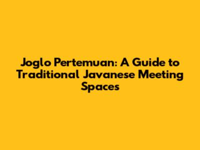Joglo Pertemuan: A Guide to Traditional Javanese Meeting Spaces