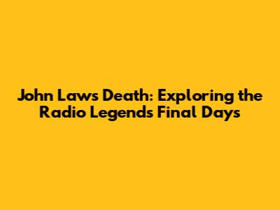 John Laws' Death: Exploring the Radio Legend's Final Days