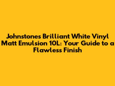 Johnstone's Brilliant White Vinyl Matt Emulsion 10L: Your Guide to a Flawless Finish