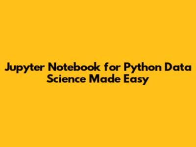 Jupyter Notebook for Python Data Science Made Easy