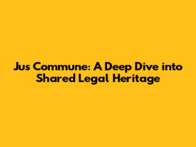 Jus Commune: A Deep Dive into Shared Legal Heritage