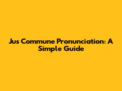 Jus Commune Pronunciation: A Simple Guide