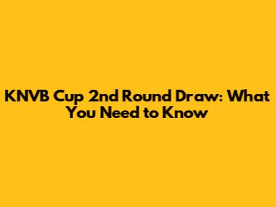 KNVB Cup 2nd Round Draw: What You Need to Know