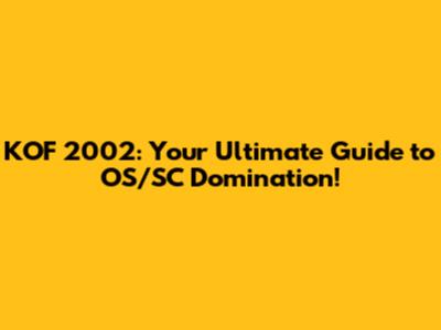 KOF 2002: Your Ultimate Guide to OS/SC Domination!