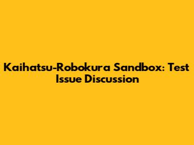 Kaihatsu-Robokura Sandbox: Test Issue Discussion