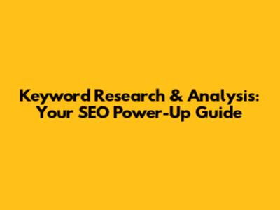 Keyword Research & Analysis: Your SEO Power-Up Guide