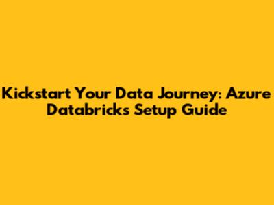 Kickstart Your Data Journey: Azure Databricks Setup Guide