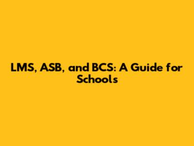 LMS, ASB, and BCS: A Guide for Schools