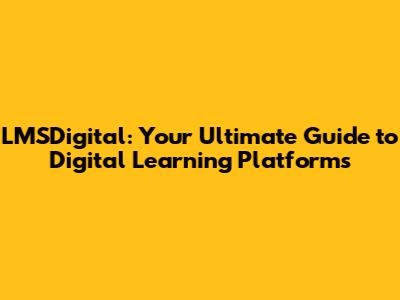 LMSDigital: Your Ultimate Guide to Digital Learning Platforms