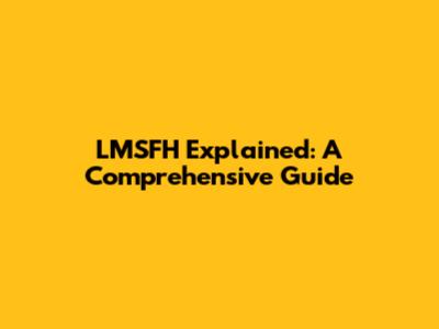 LMSFH Explained: A Comprehensive Guide