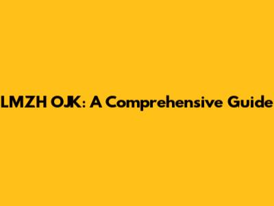 LMZH OJK: A Comprehensive Guide
