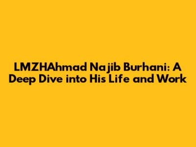 LMZHAhmad Najib Burhani: A Deep Dive into His Life and Work