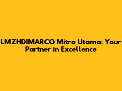 LMZHDIMARCO Mitra Utama: Your Partner in Excellence