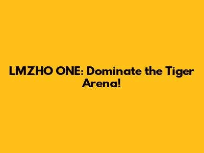 LMZHO ONE: Dominate the Tiger Arena!
