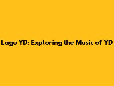Lagu YD: Exploring the Music of YD