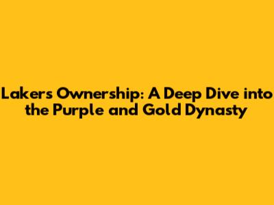 Lakers Ownership: A Deep Dive into the Purple and Gold Dynasty
