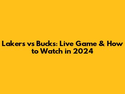 Lakers vs Bucks: Live Game & How to Watch in 2024