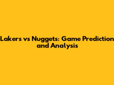 Lakers vs Nuggets: Game Prediction and Analysis