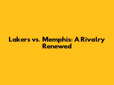 Lakers vs. Memphis: A Rivalry Renewed