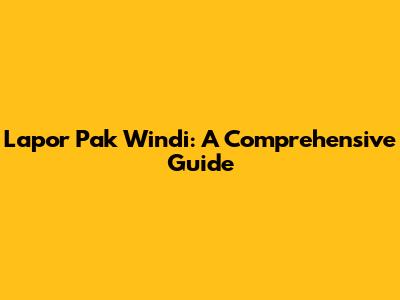 Lapor Pak Windi: A Comprehensive Guide