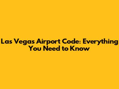 Las Vegas Airport Code: Everything You Need to Know