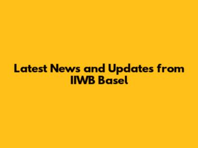 Latest News and Updates from IIWB Basel