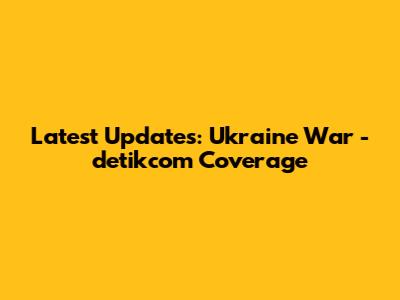 Latest Updates: Ukraine War - detikcom Coverage