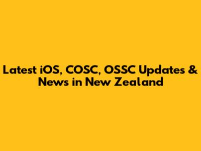 Latest iOS, COSC, OSSC Updates & News in New Zealand