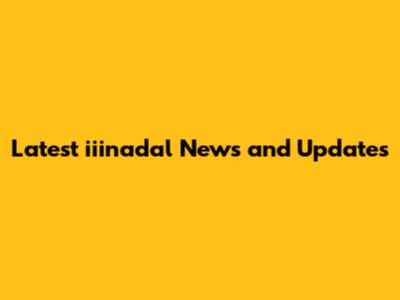 Latest iiinadal News and Updates