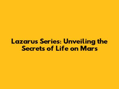 Lazarus Series: Unveiling the Secrets of Life on Mars
