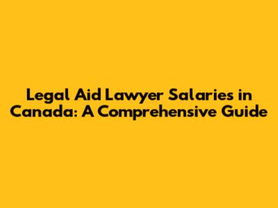 Legal Aid Lawyer Salaries in Canada: A Comprehensive Guide